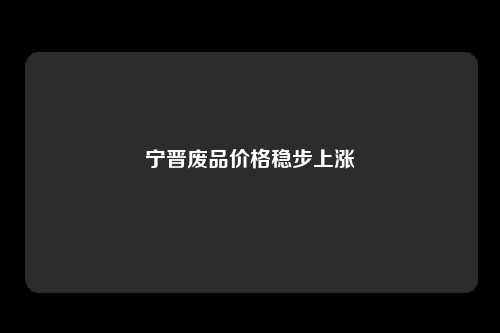 宁晋废品价格稳步上涨