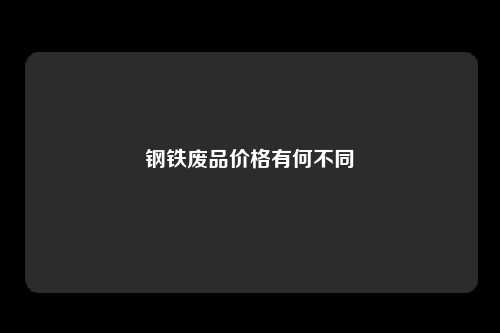 钢铁废品价格有何不同