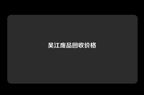 吴江废品回收价格