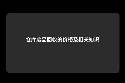 仓库废品回收的价格及相关知识