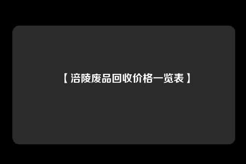 【涪陵废品回收价格一览表】