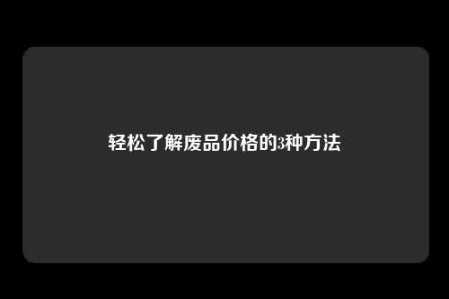 轻松了解废品价格的3种方法