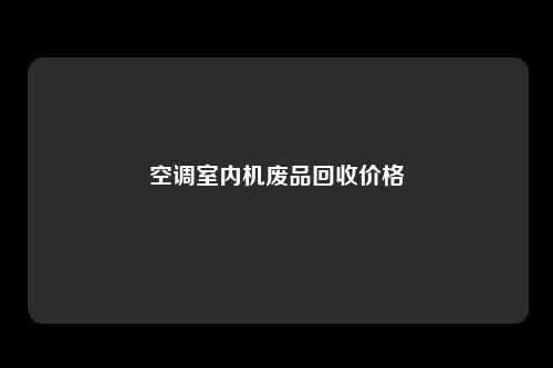 空调室内机废品回收价格