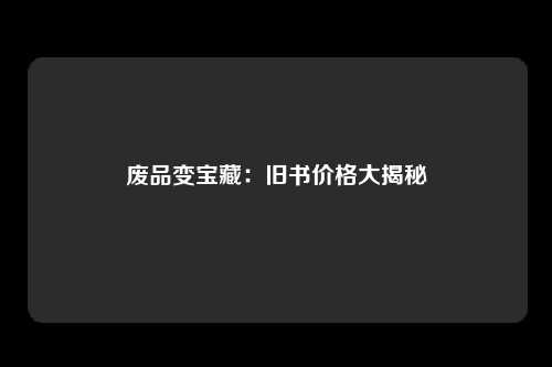 废品变宝藏：旧书价格大揭秘