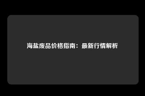 海盐废品价格指南：最新行情解析