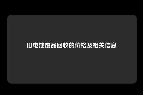 旧电池废品回收的价格及相关信息