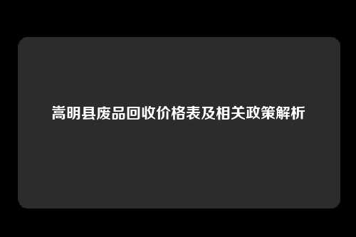 嵩明县废品回收价格表及相关政策解析