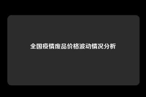 全国疫情废品价格波动情况分析