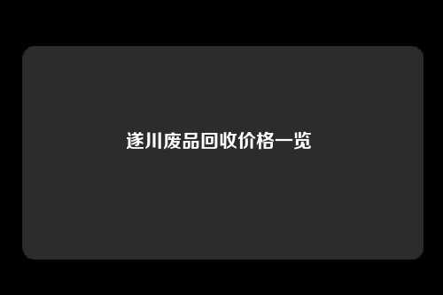 遂川废品回收价格一览 