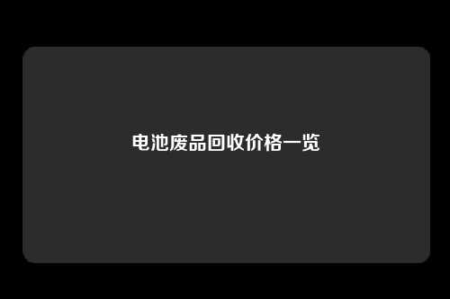 电池废品回收价格一览