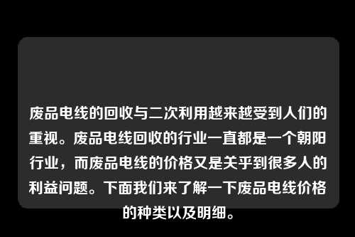 废品电线的回收与二次利用越来越受到人们的重视。废品电线回收的行业一直都是一个朝阳行业，而废品电线的价格又是关乎到很多人的利益问题。下面我们来了解一下废品电线价格的种类以及明细。