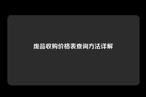 废品收购价格表查询方法详解