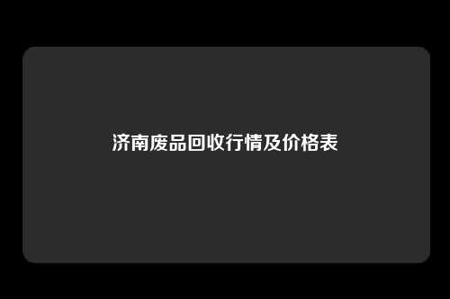 济南废品回收行情及价格表