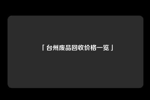 「台州废品回收价格一览」