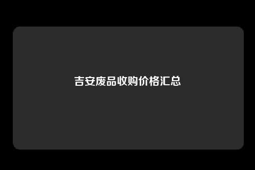 吉安废品收购价格汇总