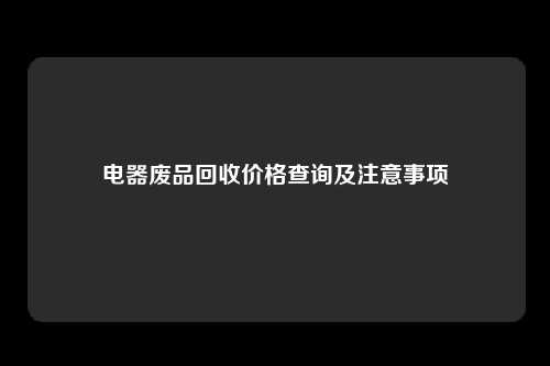 电器废品回收价格查询及注意事项