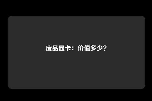 废品显卡：价值多少？