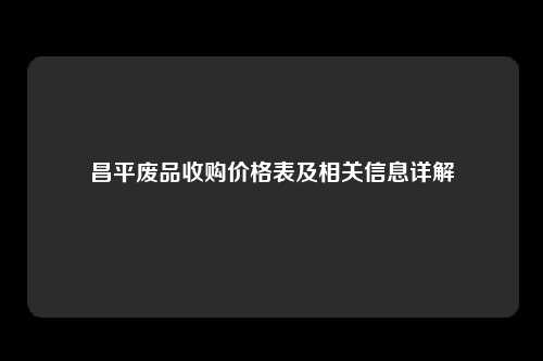 昌平废品收购价格表及相关信息详解