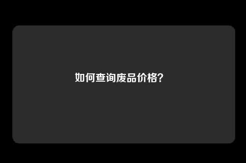 如何查询废品价格？ 