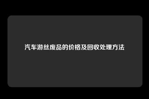 汽车游丝废品的价格及回收处理方法