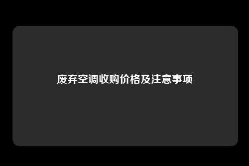 废弃空调收购价格及注意事项