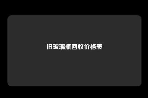 旧玻璃瓶回收价格表