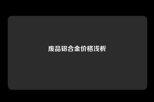 废品铝合金价格浅析