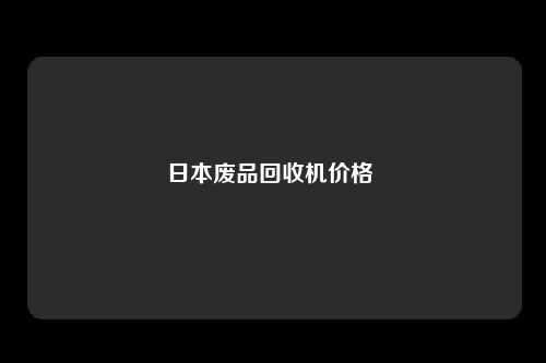 日本废品回收机价格 