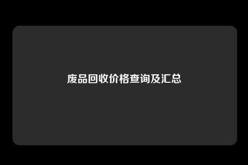 废品回收价格查询及汇总