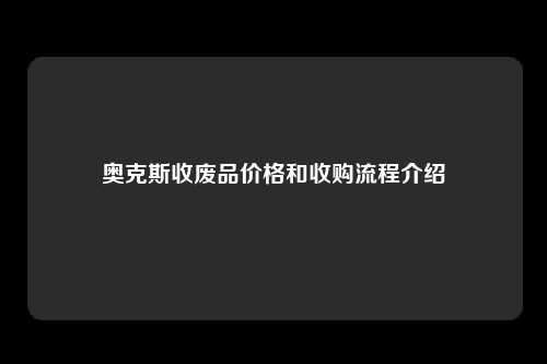 奥克斯收废品价格和收购流程介绍