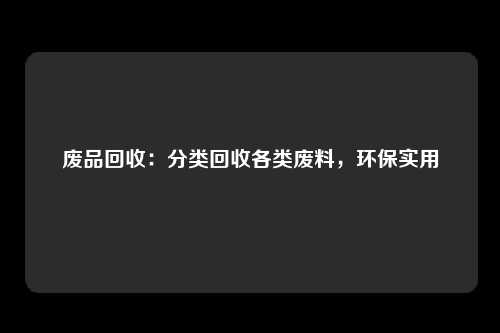 废品回收：分类回收各类废料，环保实用