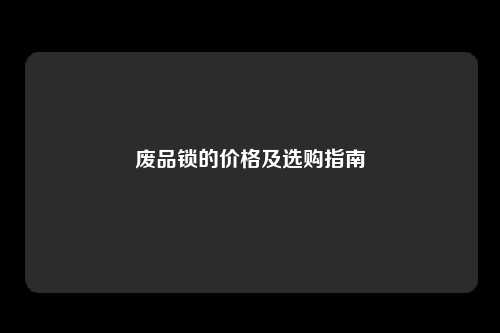 废品锁的价格及选购指南