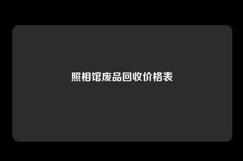 照相馆废品回收价格表