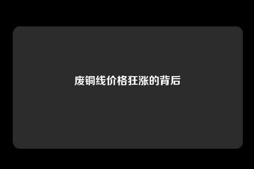 废铜线价格狂涨的背后
