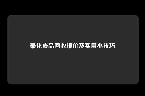 奉化废品回收报价及实用小技巧
