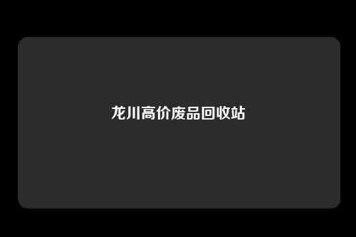 龙川高价废品回收站