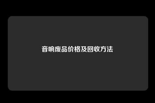 音响废品价格及回收方法
