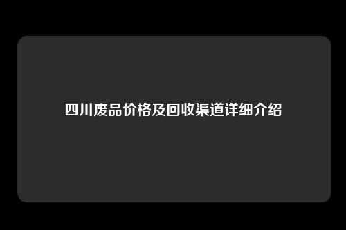 四川废品价格及回收渠道详细介绍