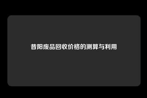 昔阳废品回收价格的测算与利用