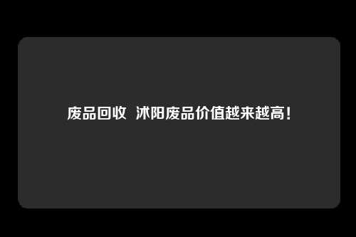 废品回收  沭阳废品价值越来越高！