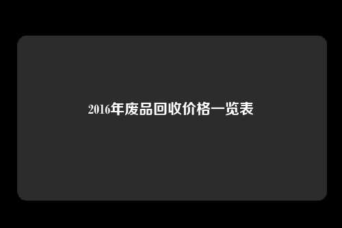 2016年废品回收价格一览表