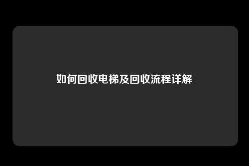 如何回收电梯及回收流程详解