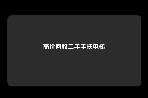 高价回收二手手扶电梯