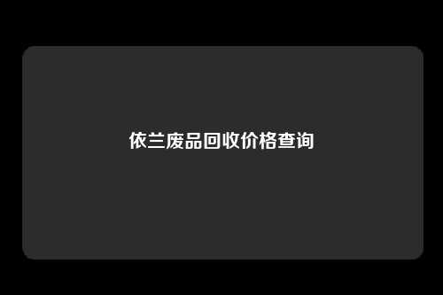 依兰废品回收价格查询