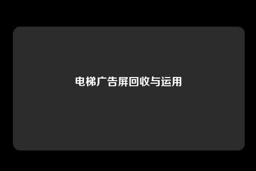 电梯广告屏回收与运用