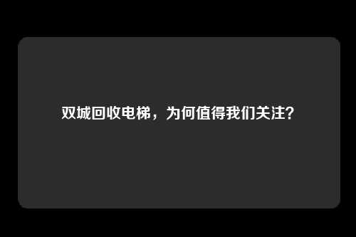 双城回收电梯，为何值得我们关注？