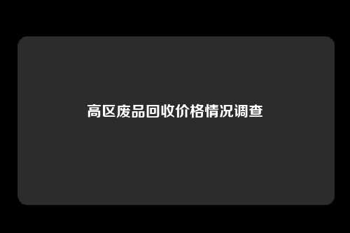 高区废品回收价格情况调查