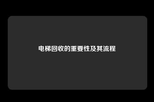 电梯回收的重要性及其流程