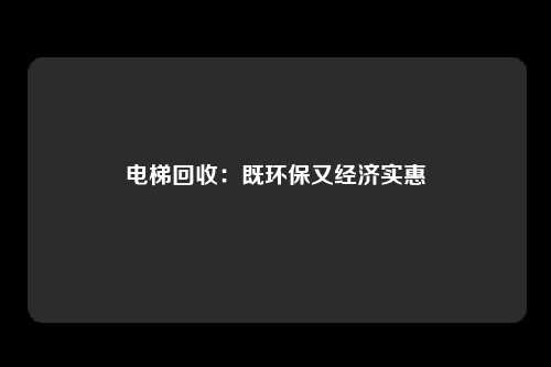 电梯回收：既环保又经济实惠