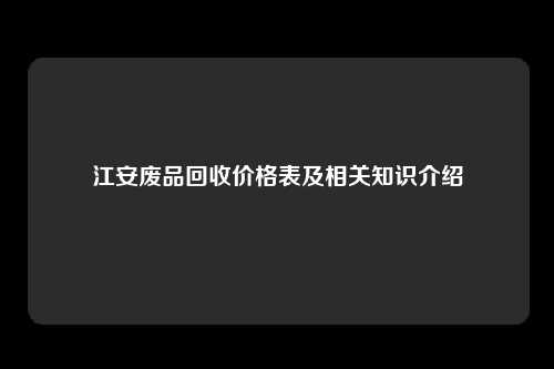 江安废品回收价格表及相关知识介绍
